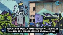 Degradación, basura y abandono de la vieja cárcel de Palma tras ocho años de gobierno del alcalde Hila