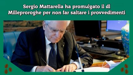 Sergio Mattarella ha promulgato il dl Milleproroghe per non far saltare i provvedimenti