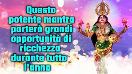 Download Video: Questo potente mantra porterà grandi opportunità di ricchezza durante tutto l'anno