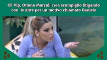 GF Vip, Oriana Marzoli crea scompiglio litigando con  le altre per un motivo chiamato Daniele