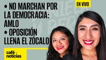 #EnVivo | #CaféYNoticias | Oposición llena el Zócalo | No marchan por la democracia: AMLO