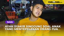 Ayah Syakir Daulay Singgung soal Anak yang Menyepelekan Orang Tua Setelah Sukses
