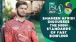 Shaheen Afridi discusses the high standards of fast bowling in HBLPSL and life outside cricket