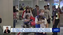 25 Pinoy na naapektuhan ng lindol sa Türkiye, nakabalik na sa Pilipinas | Saksi