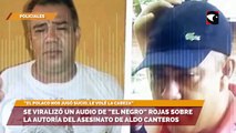 Se viralizó un audio de “El Negro” Rojas sobre la autoría del asesinato de Aldo Canteros