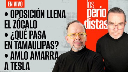 #EnVivo | #LosPeriodistas | Oposición llena el Zócalo | ¿Qué pasa en Tamaulipas? | AMLO amarra a Tesla