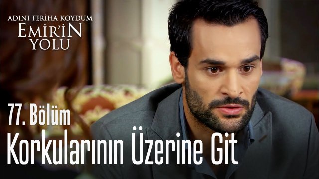 Korkularının üzerine git! - Adını Feriha Koydum Emirin Yolu 77. Bölüm