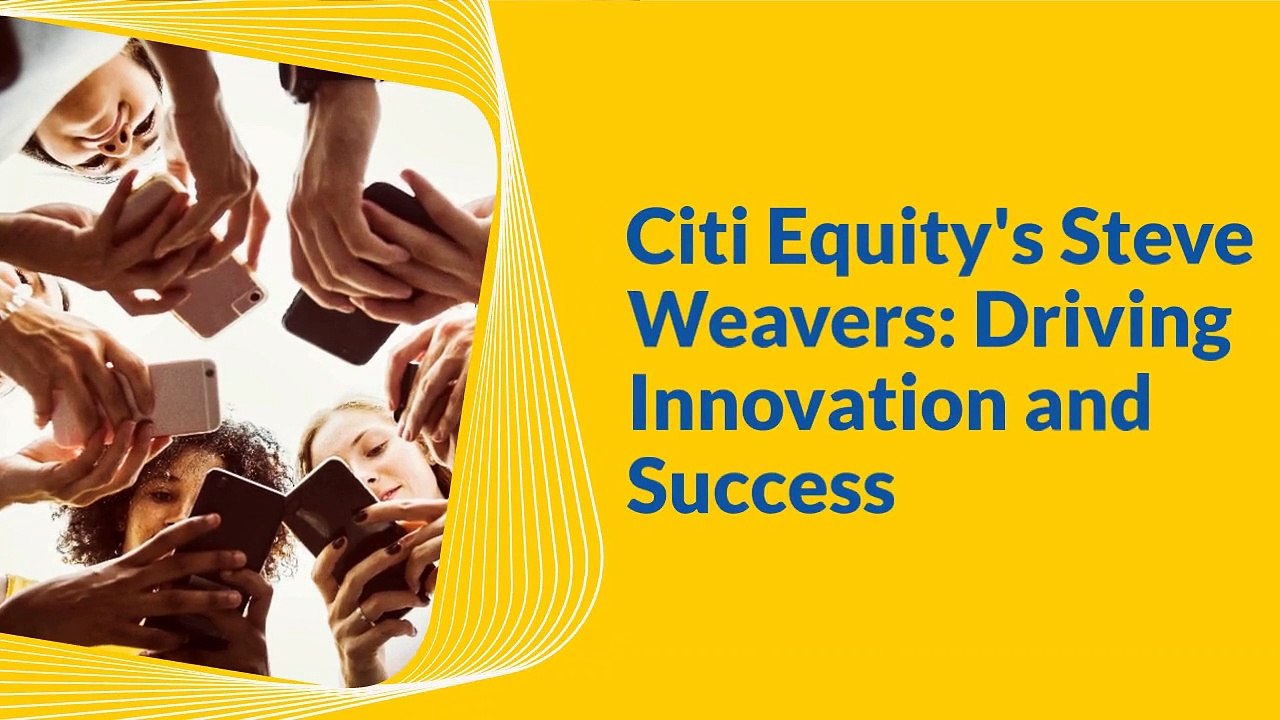 Latest Video 2023 Innovation and Success | Steve Weavers at Citi Equity