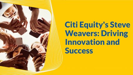 Latest Video 2023 Innovation and Success | Steve Weavers at Citi Equity