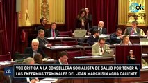 Vox critica a la consellera socialista de Salud por tener a los enfermos terminales del Joan March sin agua caliente