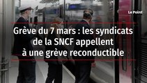 Grève du 7 mars : les syndicats de la SNCF appellent à une grève reconductible
