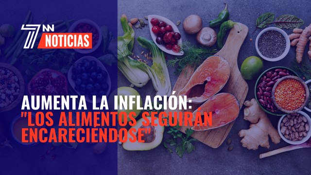 Aumenta la inflación: 'Los alimentos seguirán encareciéndose'