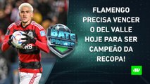 É HOJE! O Flamengo será CAMPEÃO da RECOPA contra o Del Valle? | BATE PRONTO – 28/02/23