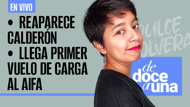 #EnVivo | #DeDoceAUna | Reaparece Calderón en fiesta | Llega el primer vuelo de carga a AIFA