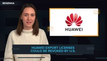 Huawei Export Licenses Could be Revoked by U.S.