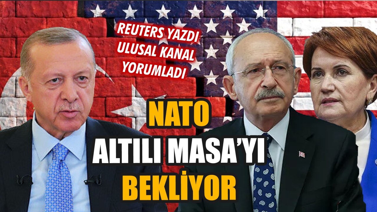 Reuters'dan Altılı Masa yorumu: NATO ve Batı Altılı Masa'yı bekliyor