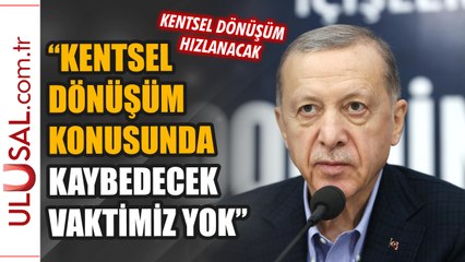 Erdoğan: "Kentsel dönüşüm konusunda kaybedecek vaktimiz yok"