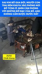 Chàng trai ngày nào cùng vào phòng bố từng ở, sờ từng món đồ rồi lau nước mắt: Cảnh còn người mất