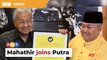 ​​​​Dr M officially joins Ibrahim Ali’s Putra