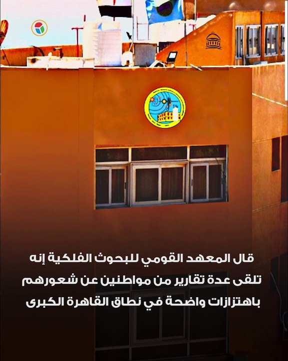 معهد الفلك يكشف.. ما هو سبب الشعور باهتزازات أرضية في القاهرة؟