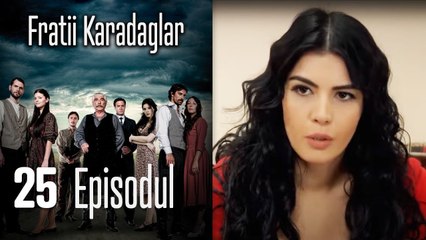 FRATİİ KARADAGLAR EPİSODUL 25