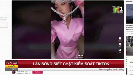 Làn sóng siết chặt kiểm soát TikTok