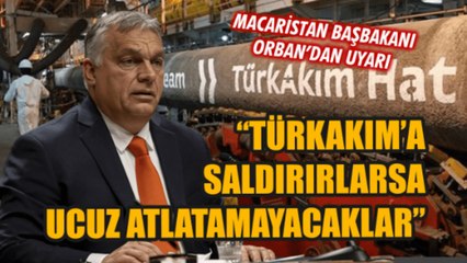 Macaristan Başbakanı Orban: "TürkAkım’a da saldırırlarsa bu sefer ucuz atlatamayacaklar"