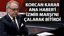 Korcan Karar, Ana Haber'i İzmir Marşı'nı Çalarak Bitirdi