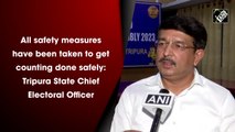 All safety measures have been taken to get counting done safely: Tripura State Chief Electoral Officer