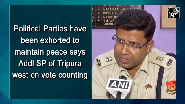 Political parties have been exhorted to maintain peace says Addl SP of Tripura west on vote counting