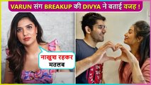 Divya Agarwal Reveals Reason Behind Breakup With Varun Sood ? Says ' Khush Na Ho …