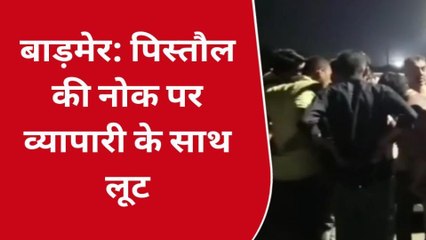 बाड़मेर: बेखौफ बदमाशों ने मचाया कोहराम, पिस्टल की नोक पर व्यापारी से 6 लाख लूटे