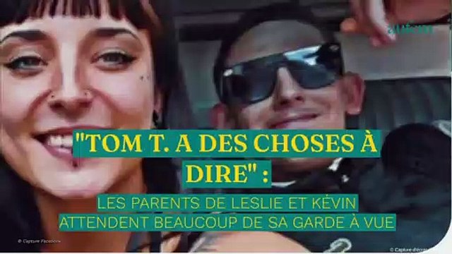 Tom T a des choses à dire... : les parents de Leslie et Kevin attendent beaucoup de sa garde à vue
