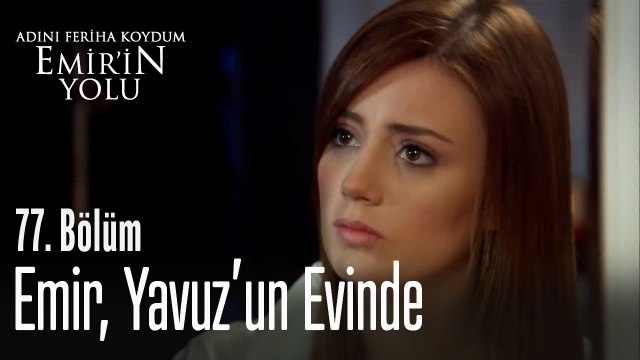 Emir, Yavuz'un evinde - Adını Feriha Koydum Emir'in Yolu 77. Bölüm