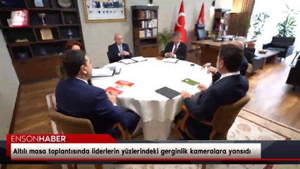Altılı masa toplantısında liderlerin yüzlerindeki gerginlik kameralara yansıdı