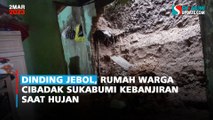 Dinding Jebol, Rumah Warga Cibadak Sukabumi Kebanjiran saat Hujan