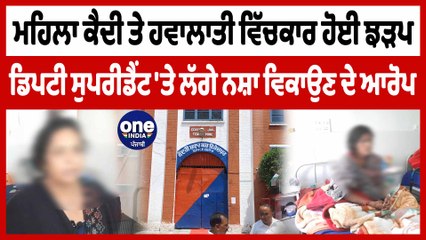 ਮਹਿਲਾ ਕੈਦੀ ਤੇ ਹਵਾਲਾਤੀ ਵਿੱਚਕਾਰ ਹੋਈ ਝੜਪ ਡਿਪਟੀ ਸੁਪਰੀਡੈਂਟ 'ਤੇ ਲੱਗੇ ਨਸ਼ਾ ਵਿਕਾਉਣ ਦੇ ਆਰੋਪ | OneIndia Punjabi