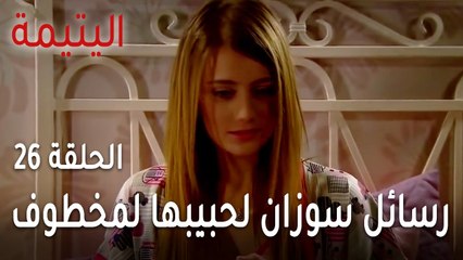 مسلسل اليتيمة الحلقة 26 - رسائل سوزان لحبيبها لمخطوف