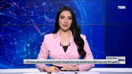 كاميرا TeN ترصد فرحة أهالي قرية المعصرة عقب إنجاز مشروعات مبادرة حياة كريمة في قريتهم بنسبة 100%
