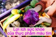 4 lợi ích sức khỏe của thực phẩm màu tím, ăn thực phẩm có màu tím tốt cho sức khỏe