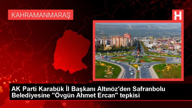 AK Parti Karabük İl Başkanı Altınöz'den Safranbolu Belediyesine Övgün Ahmet Ercan tepkisi