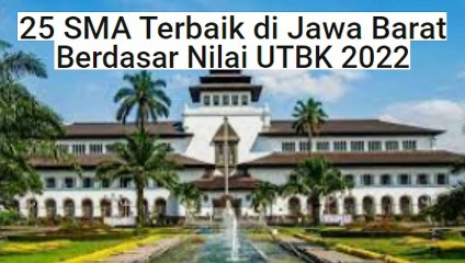 25 SMA Terbaik di Jawa Barat Berdasar Nilai UTBK 2022, Ada Sekolahmu