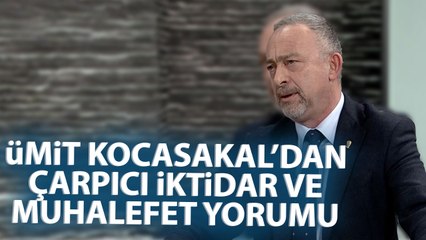 Ümit Kocasakal'dan Çarpıcı İktidar ve Muhalefet Yorumu! "Bugün Yer Değiştirseler..."