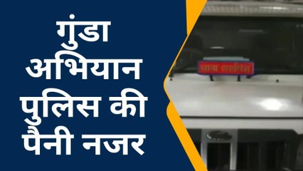 पुलिस कार्यवाही : चलाया जा रहा गुंडा अभियान,अपराधियों में मचा हडकम्प