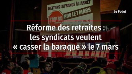 Réforme des retraites : les syndicats veulent « casser la baraque » le 7 mars