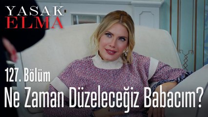 Ne zaman düzeleceğiz babacım - Yasak Elma 127. Bölüm