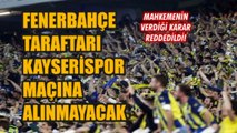 Fenerbahçe taraftarı Kayserispor maçına alınmayacak! Mahkemenin kararı reddedildi! İşte detaylar...