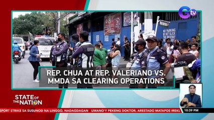 Rep. Chua at Valeriano vs. MMDA sa clearing operations | SONA