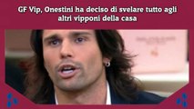 GF Vip, Onestini ha deciso di svelare tutto agli altri vipponi della casa