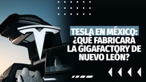 Tesla en México: El plan detrás de la creación de la Gigafactory en Nuevo León
